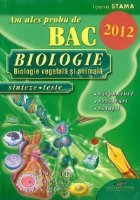 Am ales proba de BAC 2012 - BIOLOGIE : Biologie vegetala si animala (sinteze, teste) (raspunsuri, rezolvari, s