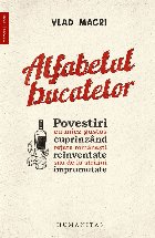 Alfabetul bucatelor : povestiri cu miez gustos cuprinzând reţete româneşti reinventate sau de la străini 