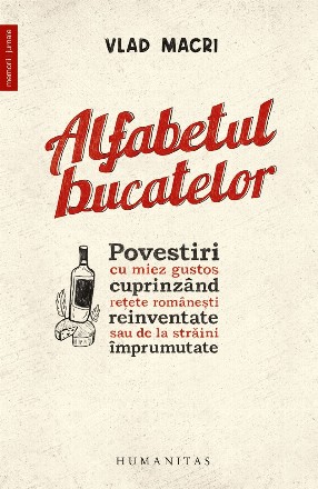 Alfabetul bucatelor : povestiri cu miez gustos cuprinzând reţete româneşti reinventate sau de la străini împrumutate