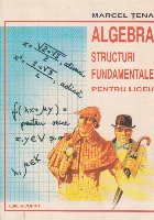 Algebra - structuri fundamentale pentru liceu