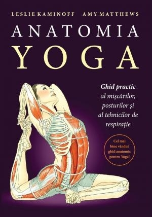 Anatomia Yoga : ghid practic al mişcărilor, posturilor şi tehnicilor de respiraţie