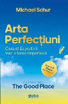 Arta perfecţiunii : cum sa fii perfect într-o lume imperfectă