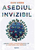 Asediul invizibil : ascensiunea coronavirusurilor şi căutarea unui remediu