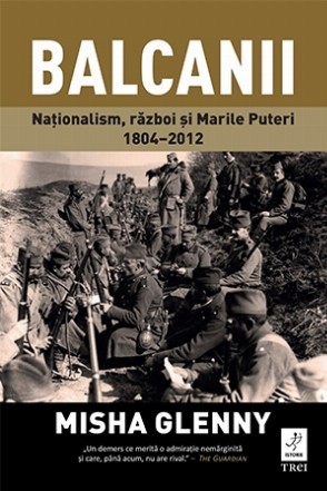 Balcanii. Naționalism, război și Marile Puteri 1804–2012