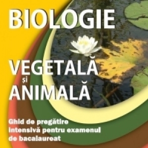 Biologie animala si vegetala. Ghid de pregatire intensiva pentru examenul de bacalaureat