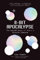 8-Bit Apocalypse: The Untold Story of Atari\'s Missile Comman