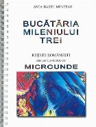 Bucataria mileniului trei - retete romanesti pentru cuptorul cu microunde