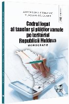 Cadrul legal al taxelor şi plăţilor vamale pe teritoriul Republicii Moldova : monografie