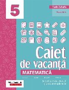 Caiet de vacanţă - Matematică : clasa a V-a,suport teoretic, exerciţii şi probleme aplicative