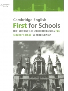 Cambridge English First for Schools. First Certificate in English for Schools FCE. Teacher s Book, Second Edition