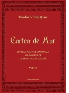 Cartea de Aur sau luptele politico-nationale ale romanilor de sub coroana ungara, vol. VI