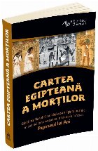 Cartea egipteana a mortilor. Gandirea filosofica si religioasa a Egiptului antic in cel mai bine conservat man