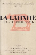 Centenaire des jeux de la latinite 1878-1978.  La Latinite - hier, aujourd\'hui, demain. Actes du Congres Inte