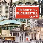 Călătorie prin Bucureştiul de ieri