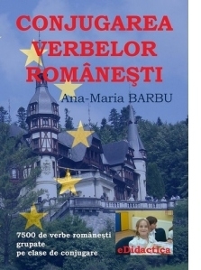 Conjugarea verbelor romanesti. 7500 de verbe romanesti grupate pe clase de conjugare