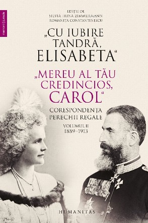 „Cu iubire tandră, Elisabeta“. „Mereu al tău credincios, Carol“.Corespondența perechii regale, volumul II, 1889–1913