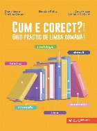 Cum e corect? : ghid practic de limba română,conform DOOM3,morfologie, sintaxă, fonetică, punctuaţie, ort