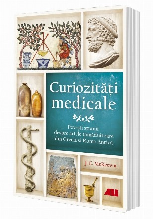 Curiozităţi medicale din Antichitate : poveşti stranii despre artele tămăduitoare din Grecia şi Roma Antică