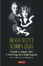 Dragă Scott, scumpă Zelda : scrisorile de dragoste dintre F. Scott Fitzgerald şi Zelda Fitzgerald
