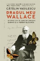 Dragul meu Wallace : Alfred Russel Wallace şi istoria zilei în care sir Charles Darwin şi-a pierdut elegan