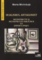 Dualismul antagonist Deconstructie reconstructie dialectica
