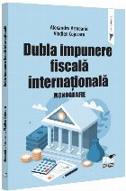 Dubla impunere fiscală internaţională : monografie