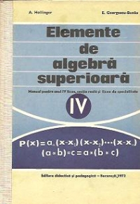 Elemente de algebra superioara - Manual pentru anul IV liceu, sectia reala si licee e specialitate