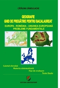 Geografie - Ghid de pregatire pentru Bacalaureat. Europa-Romania-Uniunea Europeana. Probleme fundamentale (editia a III-a)