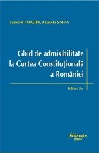 Ghid de admisibilitate la Curtea Constitutionala a Romaniei. Editia a doua