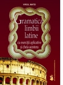 Gramatica limbii latine cu exercitii aplicative si cheia acestora