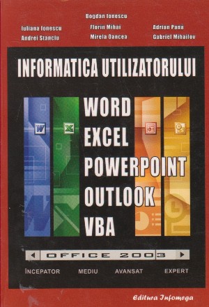 Informatica utilizatorului. Word, Excel, Powerpoint, Outlook, Vba. Office 2003