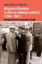 Integrarea României în sfera de influenţă sovietică : (1944-1947),perspective internaţionale şi locale