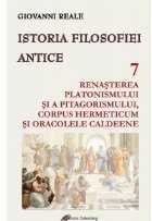 Istoria filosofiei antice. Volumul 7. Renasterea platonismului si a pitagorismului, Corpus Hermeticum si Oraco