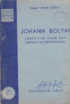 Johann Bollyai - Leben und werk des grossen mathematikers / Viata si opera marelui geometru Janos Bolyai