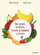 Ne jucăm, învăţăm, fructe şi legume colorăm