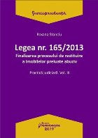 Legea nr. 165/2013. Finalizarea procesului de restituire a imobilelor preluate abuziv. Practica judiciara, vol