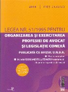 Legea nr. 51/1995 pentru Organizarea si Exercitarea Profesiei de Avocat si legislatie conexa. 2019