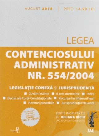 Legea Contenciosului Administrativ Nr. 554/2004. Legislatie conexa si jurisprudenta. August 2018