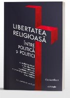 Libertatea religioasa intre politica si politici. O analiza politica a standardelor internationale, legislatie