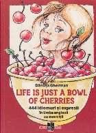 Life is just a bowl of cherries. 444 idiomuri si expresii in limba engleza cu exercitii