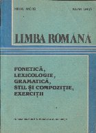 Limba romana - fonetica, lexicologie, gramatica, stil si compozitie, exercitii