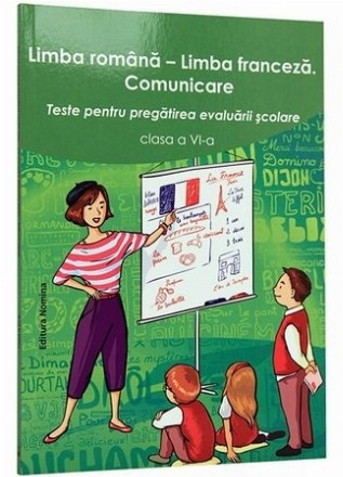 Limba romana - Limba franceza. Comunicare. Teste pentru pregatirea evaluarii scolare clasa a VI-a