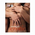 Masajul erotic - Ghid practic al extazului senzual