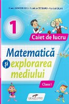 Matematică şi explorarea mediului : caiet de lucru,clasa I