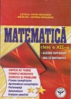 Matematica clasa a XII-a. Algebra superioara. Analiza matematica. Sinteze de teorie. Exemple rezolvate. Exerci