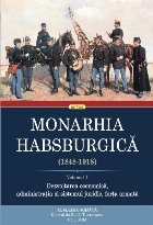 Monarhia Habsburgică (1848-1918). Volumul I. Dezvoltarea economică, administrația și sistemul juridic, for