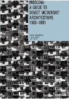 Moscow: A Guide to Soviet Modernist Architecture 1955-1991