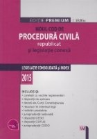 Noul Cod de procedura civila republicat si legislatie conexa. Editie Premium 2015. Legislatie consolidata si i