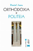 Orthodoxia şi politeia : rolul creştinismului ortodox în relaţiile internaţionale contemporane din Europa
