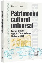 Patrimoniul cultural universal : lucrare dedicată capitalei culturale europene - Timişoara, 2023